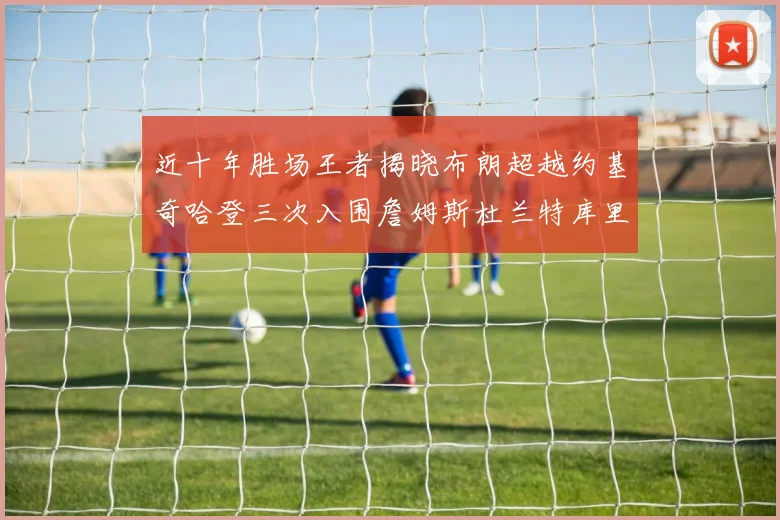 近十年胜场王者揭晓布朗超越约基奇哈登三次入围詹姆斯杜兰特库里未上榜